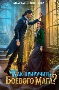 Как приручить боевого мага — Королева Анастасия